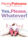Yes, Please. Whatever! (eBook): How to get the best out of your teenagers